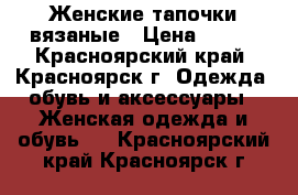 Женские тапочки вязаные › Цена ­ 100 - Красноярский край, Красноярск г. Одежда, обувь и аксессуары » Женская одежда и обувь   . Красноярский край,Красноярск г.